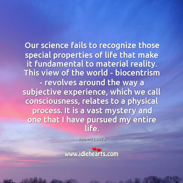 Our science fails to recognize those special properties of life that make Robert Lanza Picture Quote