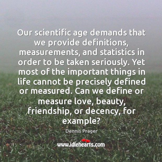 Our scientific age demands that we provide definitions, measurements. Dennis Prager Picture Quote