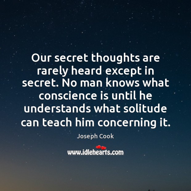 Our secret thoughts are rarely heard except in secret. No man knows Joseph Cook Picture Quote