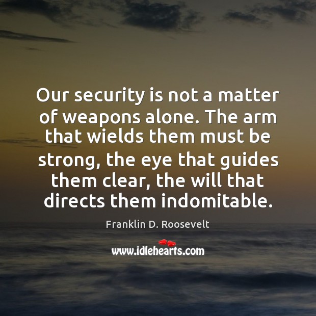 Our security is not a matter of weapons alone. The arm that Image