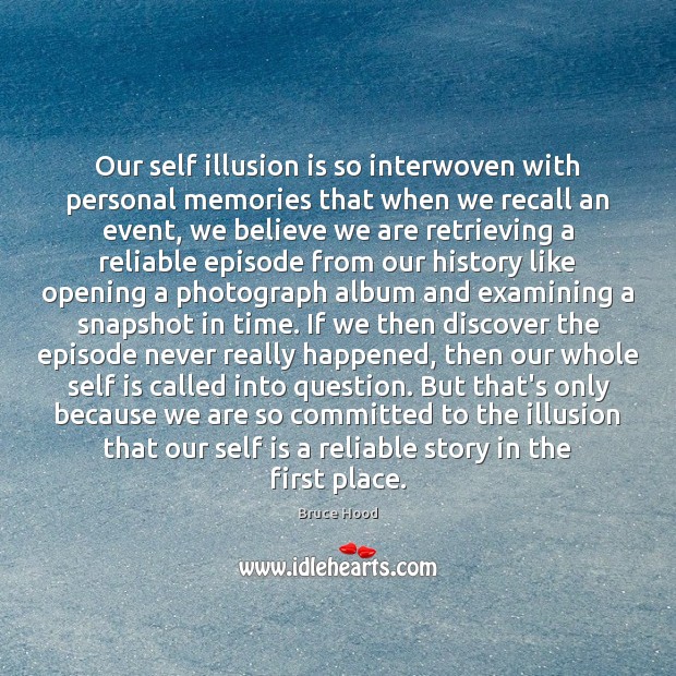 Our self illusion is so interwoven with personal memories that when we Bruce Hood Picture Quote