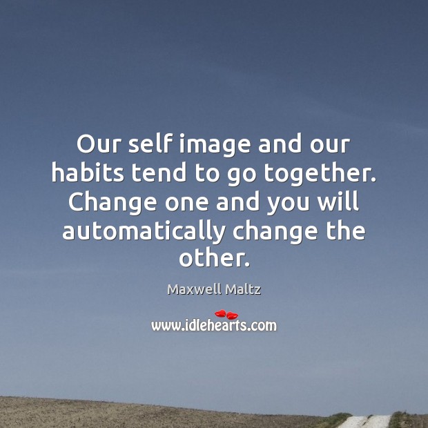 Our self image and our habits tend to go together. Change one Image