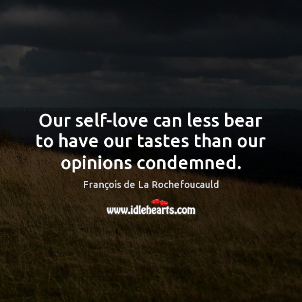 Our self-love can less bear to have our tastes than our opinions condemned. Image