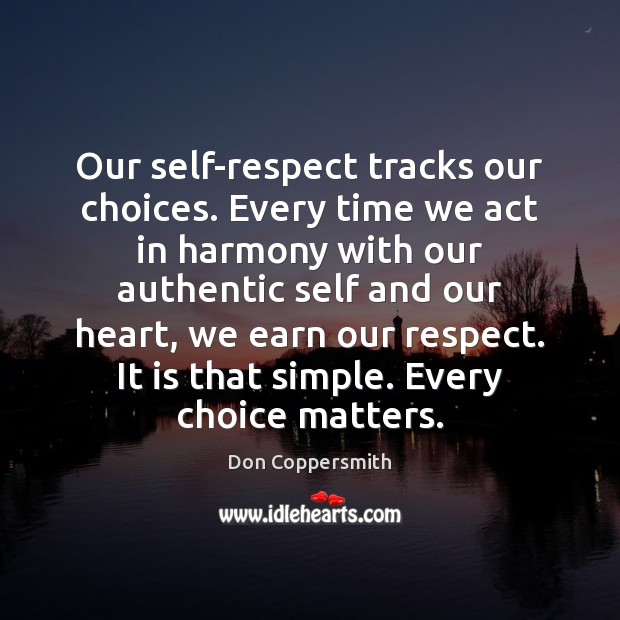 Our self-respect tracks our choices. Every time we act in harmony with Don Coppersmith Picture Quote