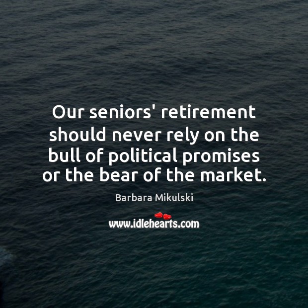 Our seniors’ retirement should never rely on the bull of political promises Barbara Mikulski Picture Quote
