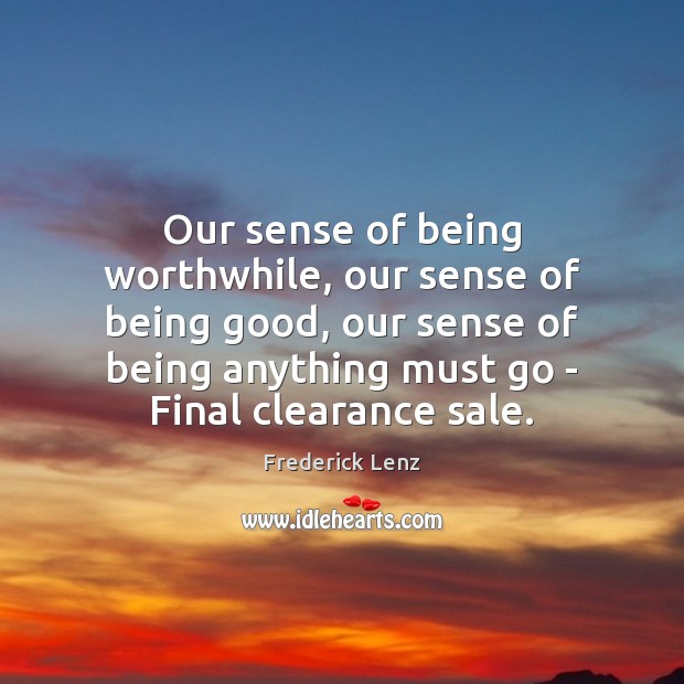 Our sense of being worthwhile, our sense of being good, our sense Image