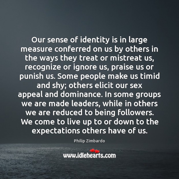 Our sense of identity is in large measure conferred on us by Philip Zimbardo Picture Quote