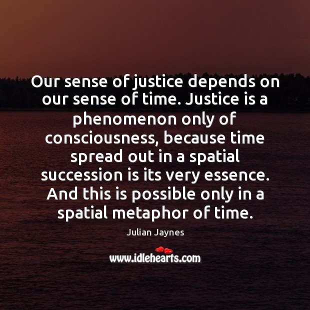 Our sense of justice depends on our sense of time. Justice is Julian Jaynes Picture Quote