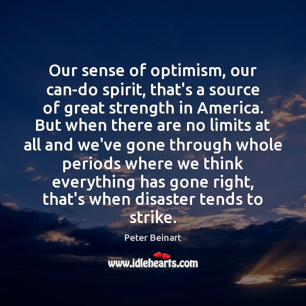 Our sense of optimism, our can-do spirit, that’s a source of great Peter Beinart Picture Quote
