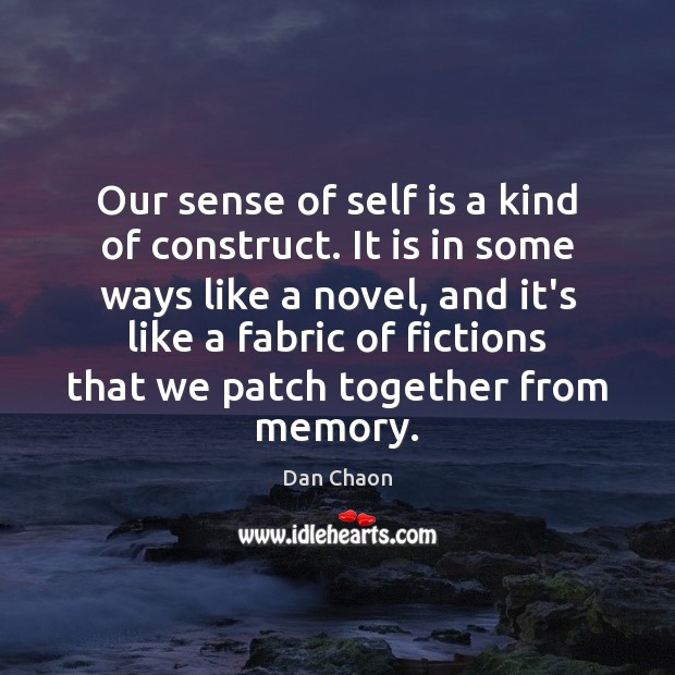 Our sense of self is a kind of construct. It is in Dan Chaon Picture Quote