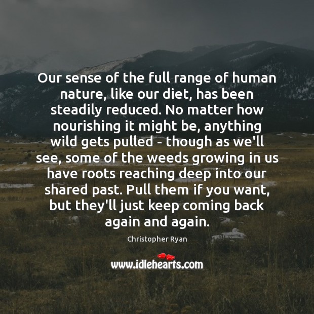 Our sense of the full range of human nature, like our diet, Christopher Ryan Picture Quote