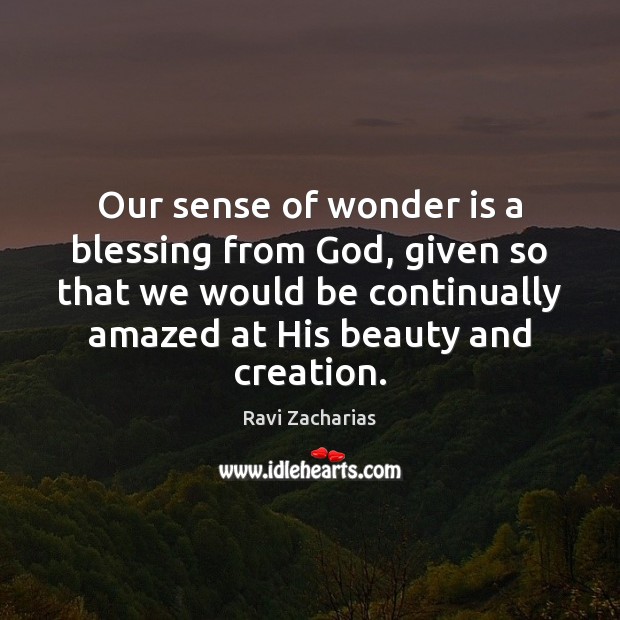 Our sense of wonder is a blessing from God, given so that Ravi Zacharias Picture Quote