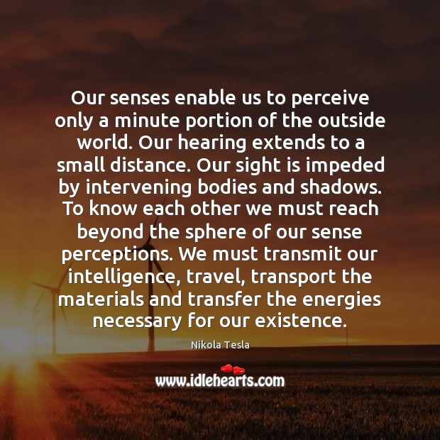 Our senses enable us to perceive only a minute portion of the Nikola Tesla Picture Quote