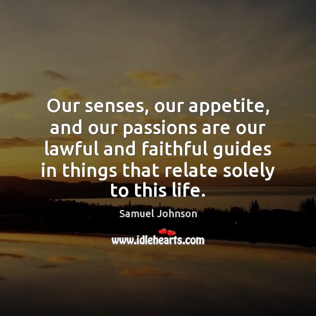 Our senses, our appetite, and our passions are our lawful and faithful Samuel Johnson Picture Quote