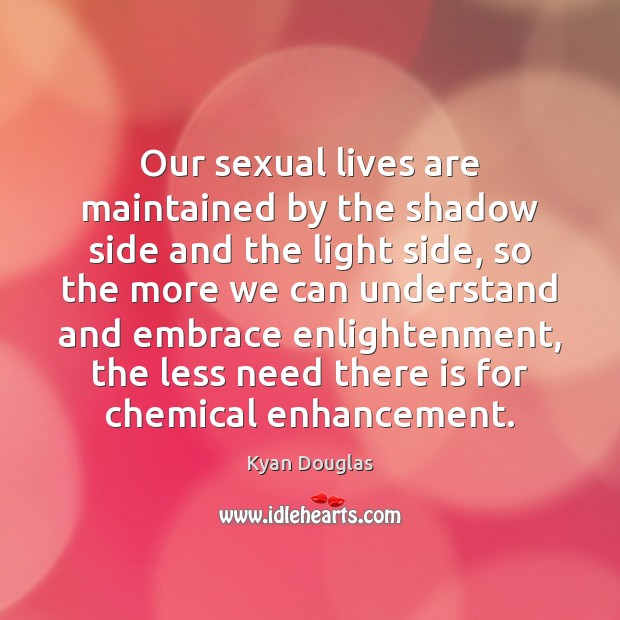 Our sexual lives are maintained by the shadow side and the light Kyan Douglas Picture Quote