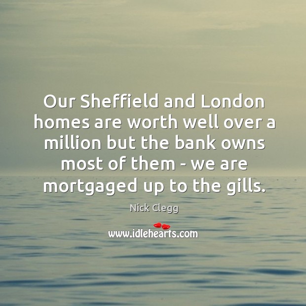 Our Sheffield and London homes are worth well over a million but Image