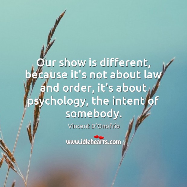 Our show is different, because it’s not about law and order, it’s Vincent D’Onofrio Picture Quote
