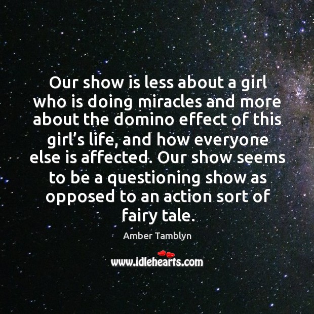 Our show is less about a girl who is doing miracles and more about the domino effect Image