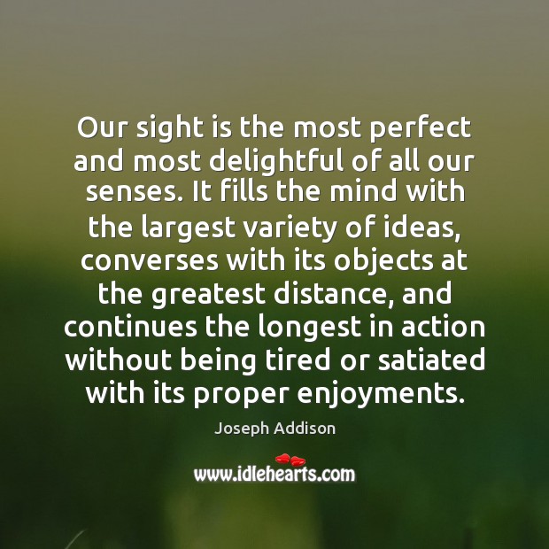 Our sight is the most perfect and most delightful of all our Joseph Addison Picture Quote