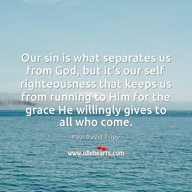 Our sin is what separates us from God, but it’s our self Paul David Tripp Picture Quote