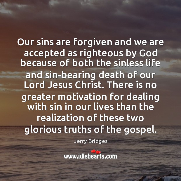 Our sins are forgiven and we are accepted as righteous by God Jerry Bridges Picture Quote