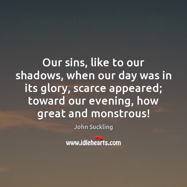 Our sins, like to our shadows, when our day was in its John Suckling Picture Quote