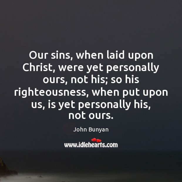 Our sins, when laid upon Christ, were yet personally ours, not his; Image