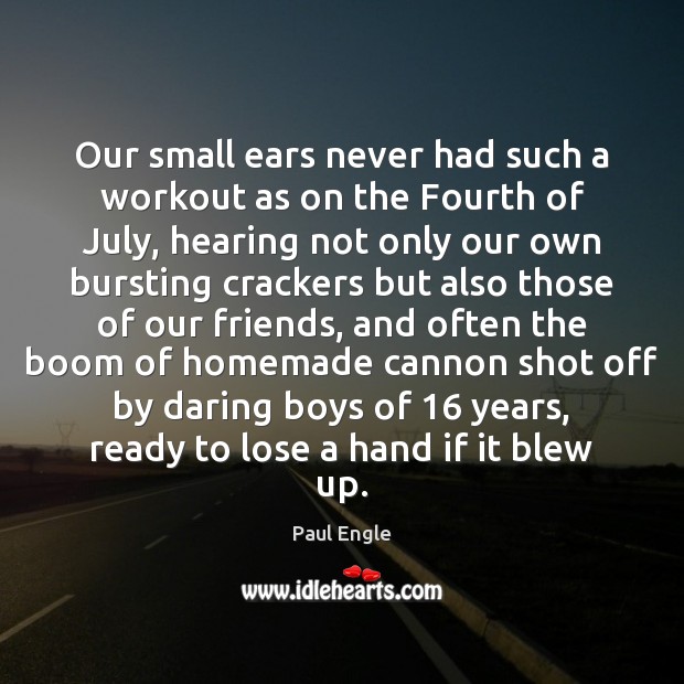 Our small ears never had such a workout as on the Fourth Paul Engle Picture Quote
