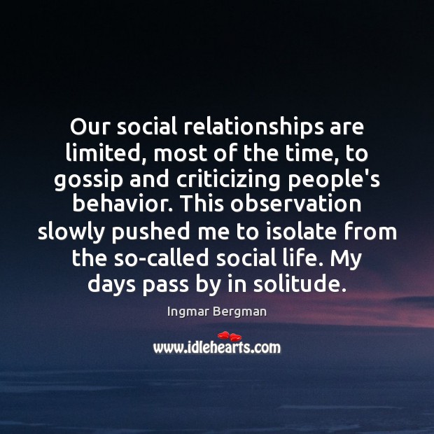 Our social relationships are limited, most of the time, to gossip and Ingmar Bergman Picture Quote