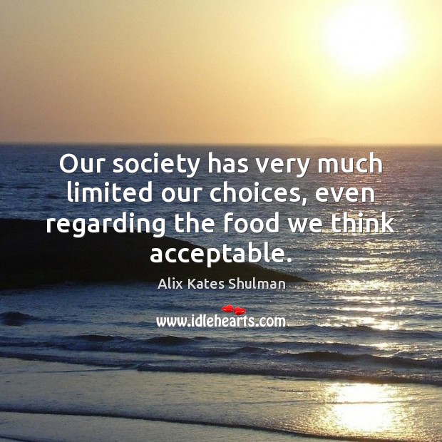 Our society has very much limited our choices, even regarding the food Image