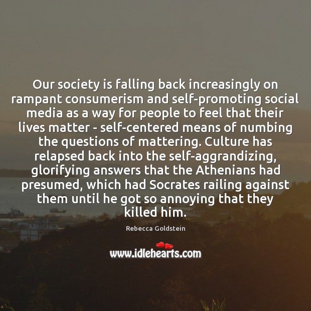 Our society is falling back increasingly on rampant consumerism and self-promoting social Rebecca Goldstein Picture Quote