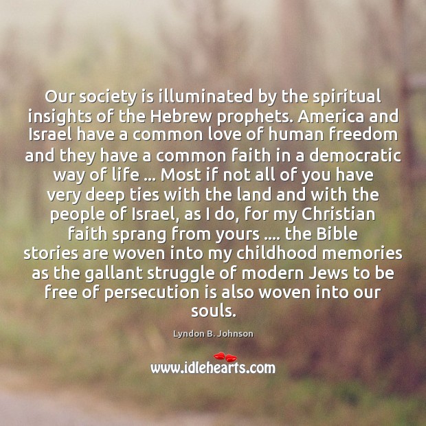 Our society is illuminated by the spiritual insights of the Hebrew prophets. Lyndon B. Johnson Picture Quote