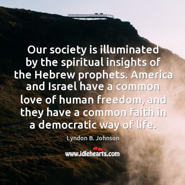 Our society is illuminated by the spiritual insights of the hebrew prophets. Lyndon B. Johnson Picture Quote