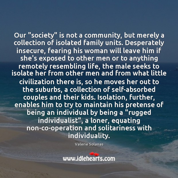 Our “society” is not a community, but merely a collection of isolated Valerie Solanas Picture Quote