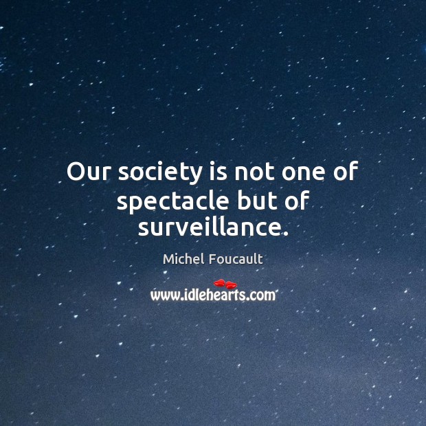 Our society is not one of spectacle but of surveillance. Michel Foucault Picture Quote