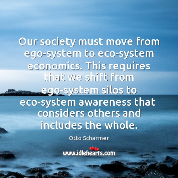 Our society must move from ego-system to eco-system economics. This requires that Image