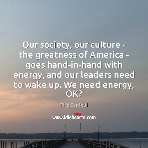Our society, our culture – the greatness of America – goes hand-in-hand Rick Santelli Picture Quote