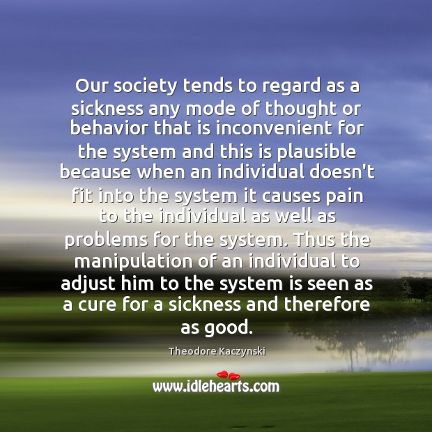 Our society tends to regard as a sickness any mode of thought Theodore Kaczynski Picture Quote