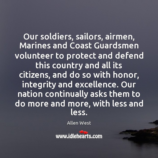 Our soldiers, sailors, airmen, Marines and Coast Guardsmen volunteer to protect and Allen West Picture Quote
