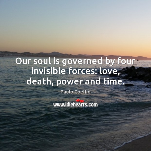 Our soul is governed by four invisible forces: love, death, power and time. Soul Quotes Image