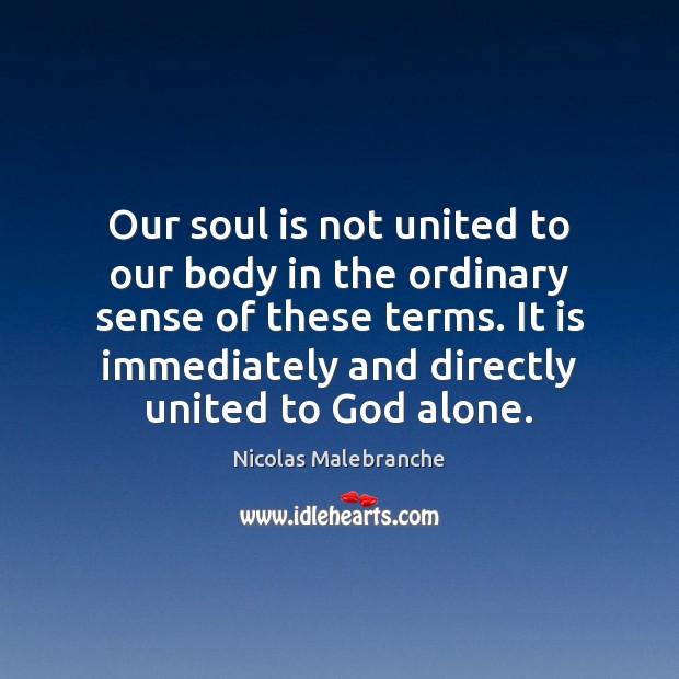 Our soul is not united to our body in the ordinary sense Nicolas Malebranche Picture Quote