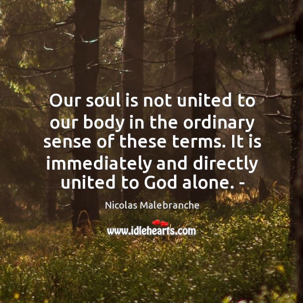 Our soul is not united to our body in the ordinary sense of these terms. It is immediately and directly united to God alone. – Soul Quotes Image