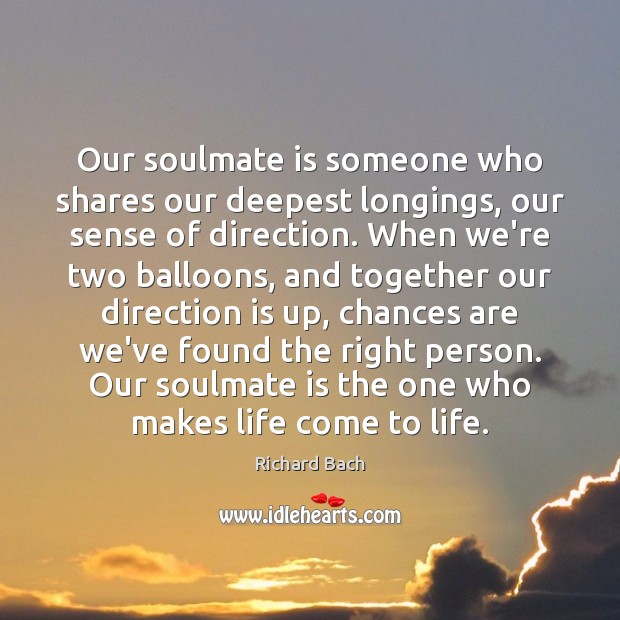 Our soulmate is someone who shares our deepest longings, our sense of Richard Bach Picture Quote