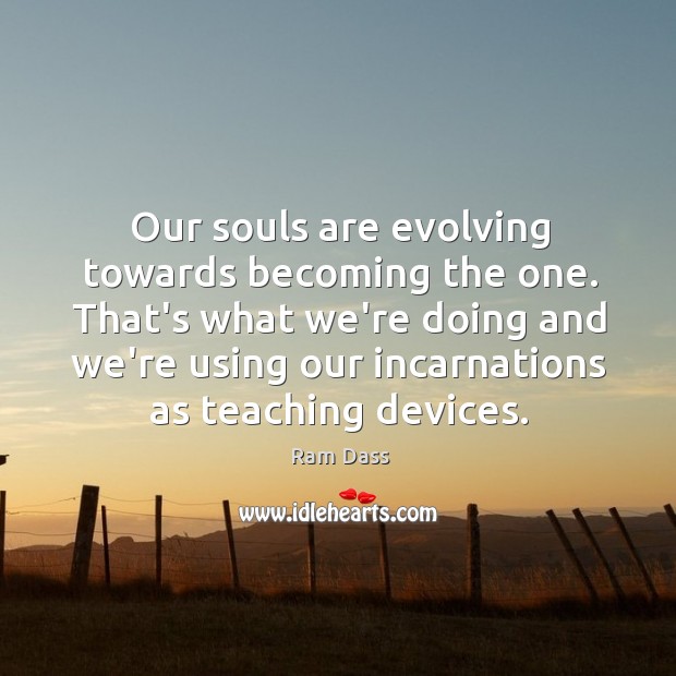 Our souls are evolving towards becoming the one. That’s what we’re doing Ram Dass Picture Quote
