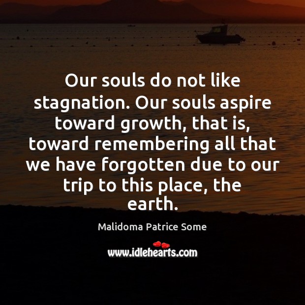 Our souls do not like stagnation. Our souls aspire toward growth, that Image
