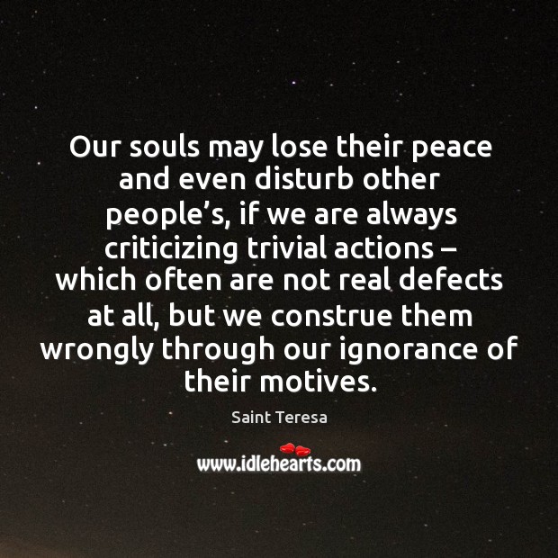 Our souls may lose their peace and even disturb other people’s, if we are always criticizing trivial actions Image