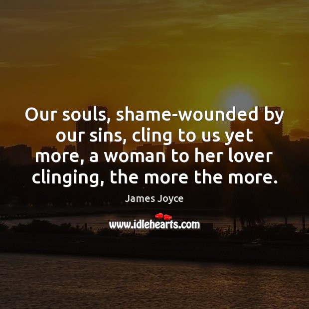 Our souls, shame-wounded by our sins, cling to us yet more, a James Joyce Picture Quote
