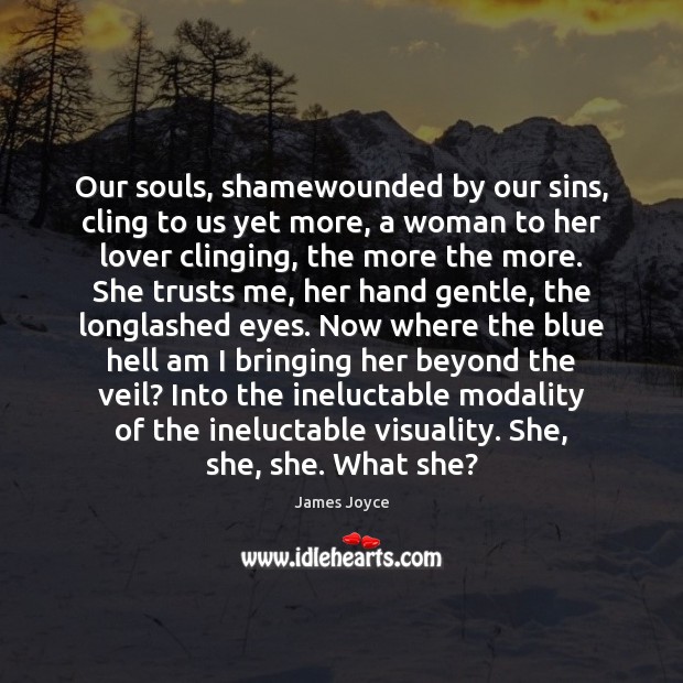 Our souls, shamewounded by our sins, cling to us yet more, a James Joyce Picture Quote