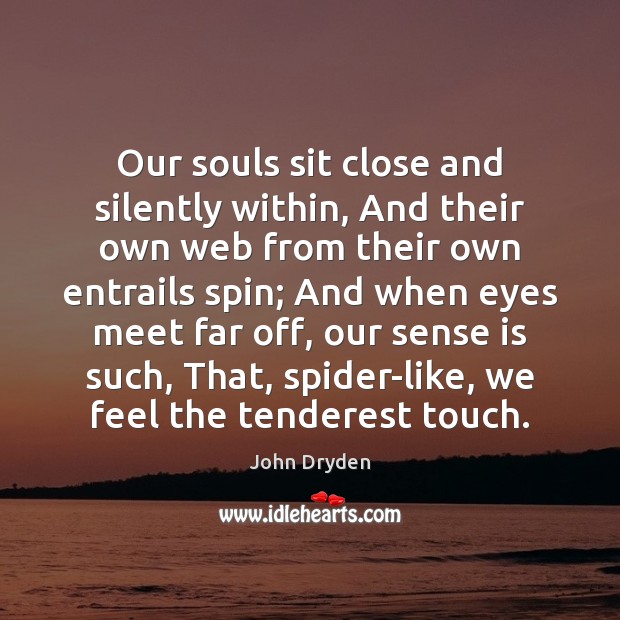 Our souls sit close and silently within, And their own web from Image