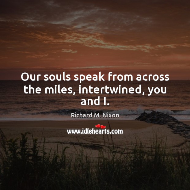 Our souls speak from across the miles, intertwined, you and I. Image